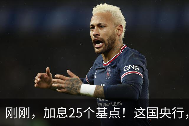 刚刚，加息25个基点！这国央行，突然宣布