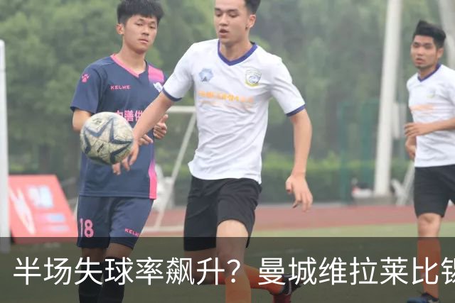 半场失球率飙升？曼城维拉莱比锡埃勒维尔博弈