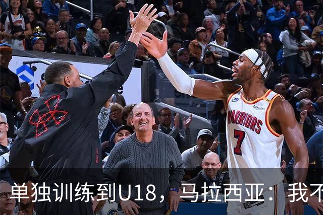 单独训练到U18，马拉西亚：我不知道这决定从哪来