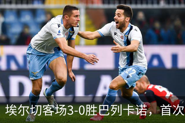 埃尔切客场3-0胜巴列卡诺，首次脱离降级区，客场积分超上赛季