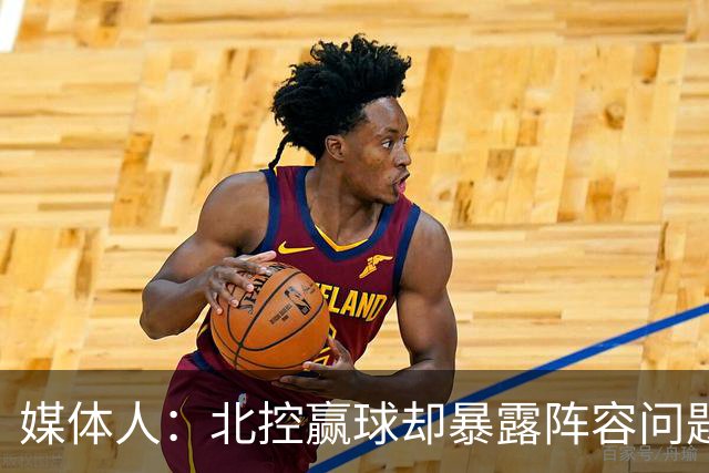 媒体人：北控赢球却暴露阵容问题 贾尔斯该打PF配沈梓捷或邹雨宸