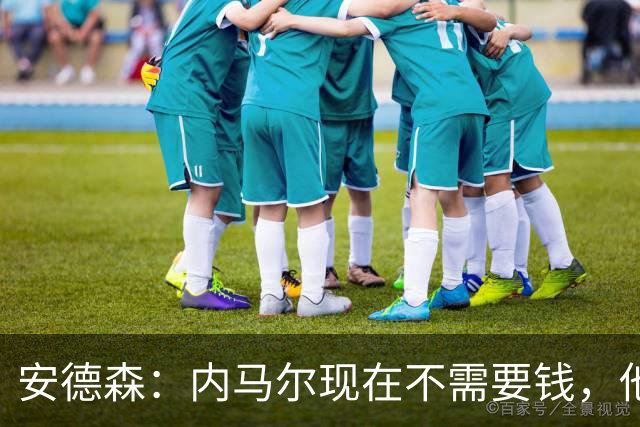 安德森：内马尔现在不需要钱，他需要的是找到适合他踢球的地方