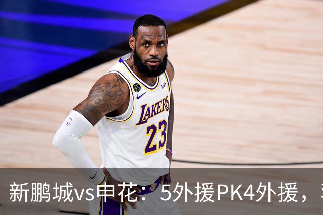 新鹏城vs申花：5外援PK4外援，蒋圣龙重返首发，吴曦、周定洋出战