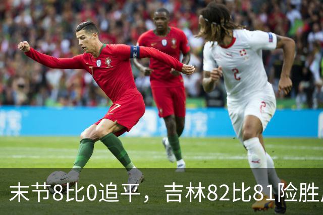 末节8比0追平，吉林82比81险胜广厦，塔克绝杀未中