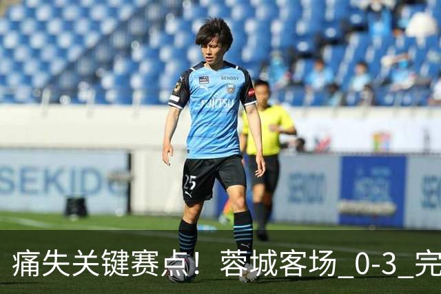 痛失关键赛点！蓉城客场 0‑3 完败海港，五次错失提前夺冠良机