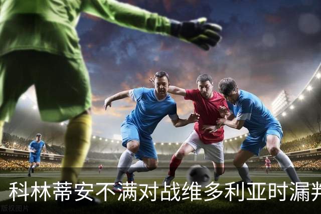 科林蒂安不满对战维多利亚时漏判点球，将向巴西足协申诉