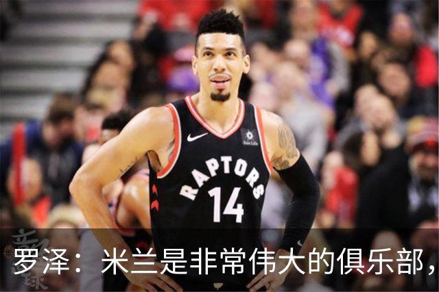 罗泽：米兰是非常伟大的俱乐部，我很喜欢拉比奥和莫德里奇