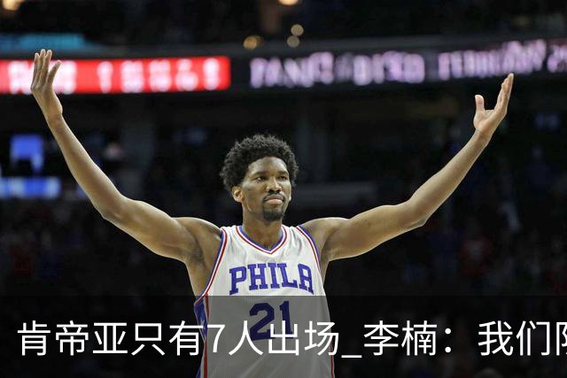 肯帝亚只有7人出场 李楠：我们队员已竭尽全力