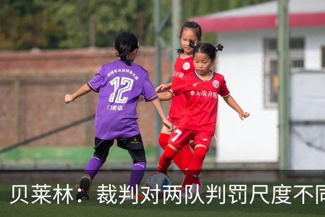 贝莱林：裁判对两队判罚尺度不同 我们证明能与最好的球队抗衡