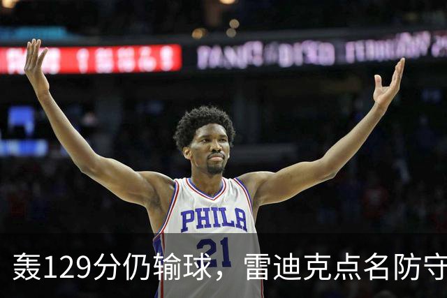 轰129分仍输球，雷迪克点名防守崩了