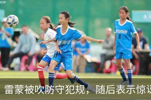 雷蒙被吹防守犯规，随后表示惊讶不断跳脚