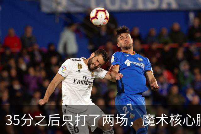 35分之后只打了两场，魔术核心脚踝受伤或缺阵4到6周